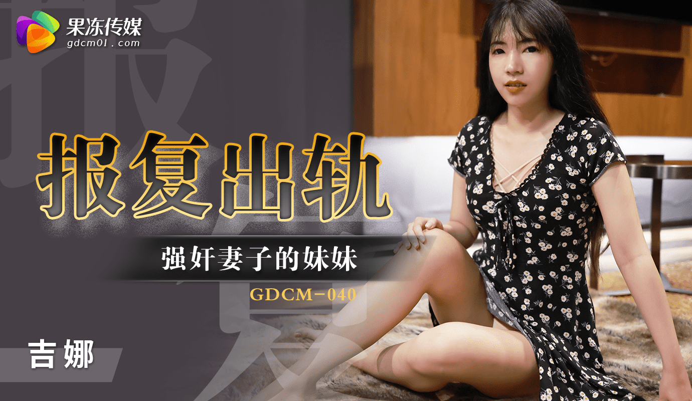 「预告」报复出轨-强奸妻子的妹妹. GDCM-040