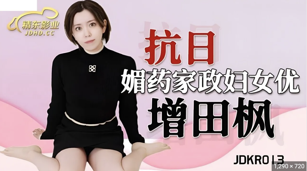 精东影业.JDKR013.抗日奇侠.NO13.增田枫.媚药家政妇女优