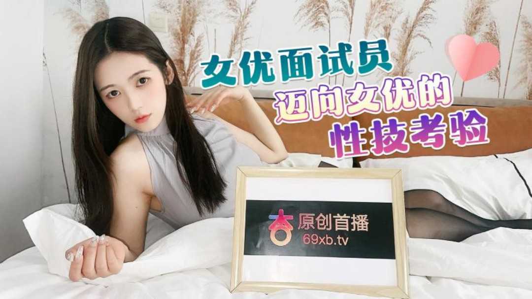 杏吧 女优面试员 迈向女优的性技考验