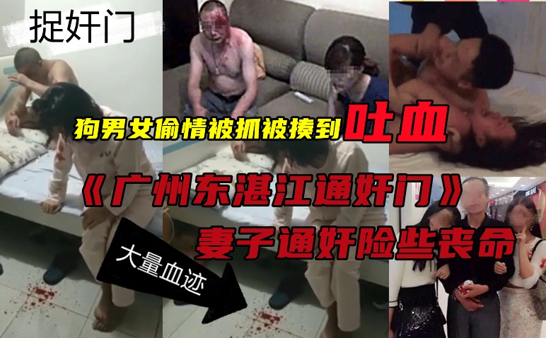 通奸·捉奸！被打吐血休克！广东湛江实拍狗男女偷情现场被爆揍！满地是血不堪入目