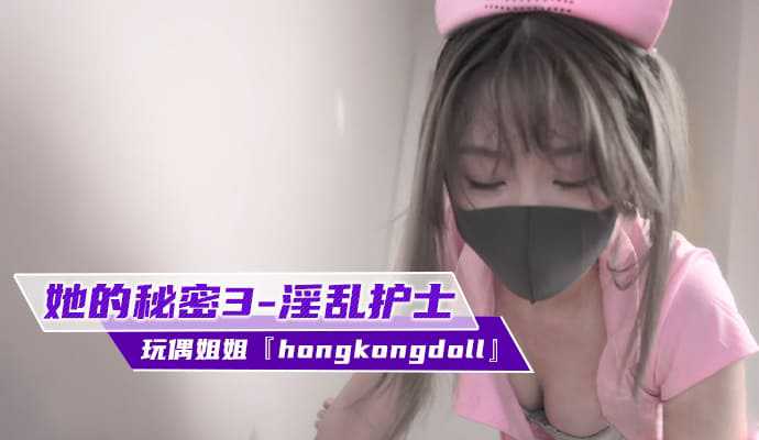 玩偶姐姐『hongkongdoll』《她的秘密3》淫乱护士