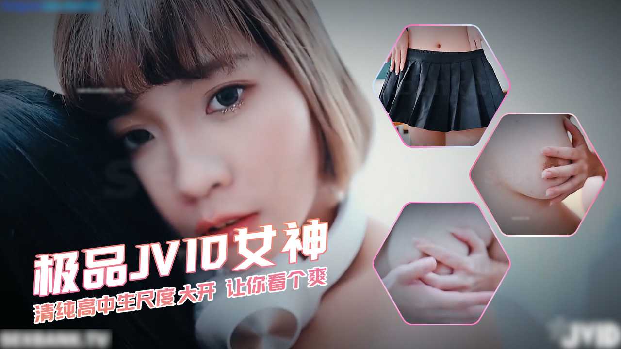 清纯高中生尺度大开 让你看个爽 极品JVID女神