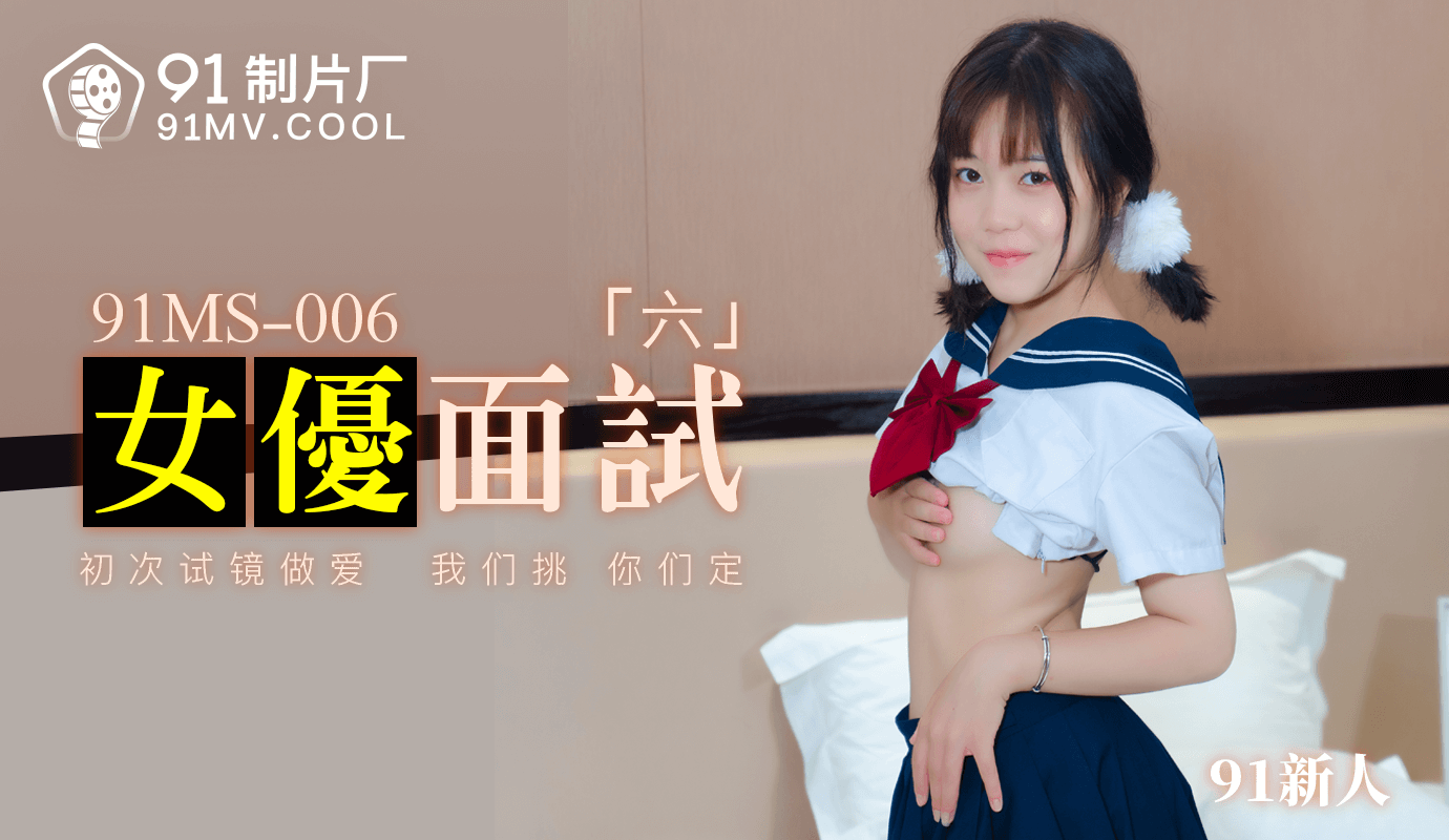 91制片厂 91MS-006 女优面试六 中文字幕