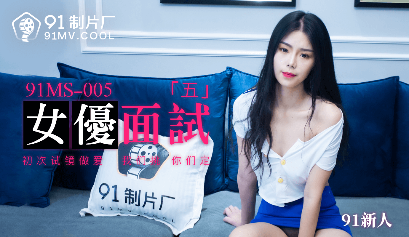 91制片厂 91MS-005 女优面试五