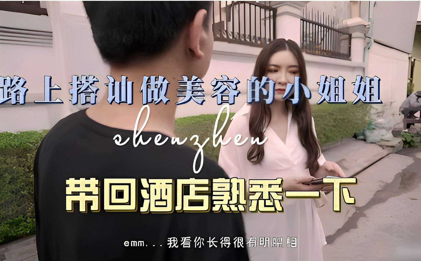 路上搭讪做美容的小姐姐，带回酒店熟悉一下，我看你长得很像明星