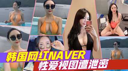 韩国网红NAVER，性爱视图遭泄密