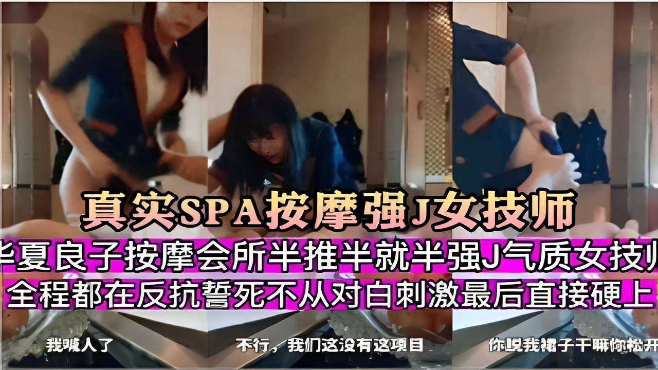 按摩会所半推半就半强J气质女技师全程都在反抗誓死不从对白刺激最后直接硬上