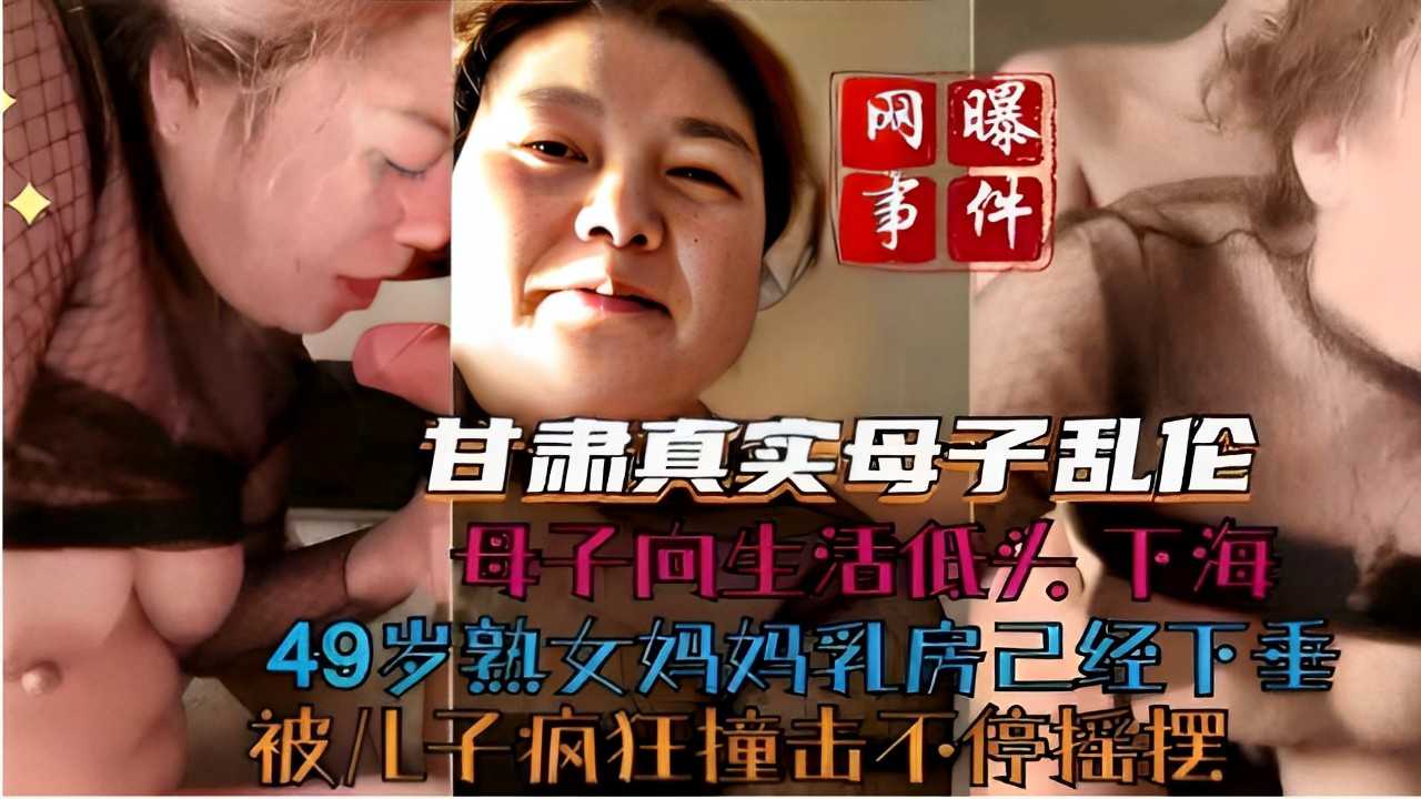 甘肃真实母子乱伦母子向生活低头下海49岁熟女妈妈乳房已经下垂被儿子疯狂撞击不停摇摆！