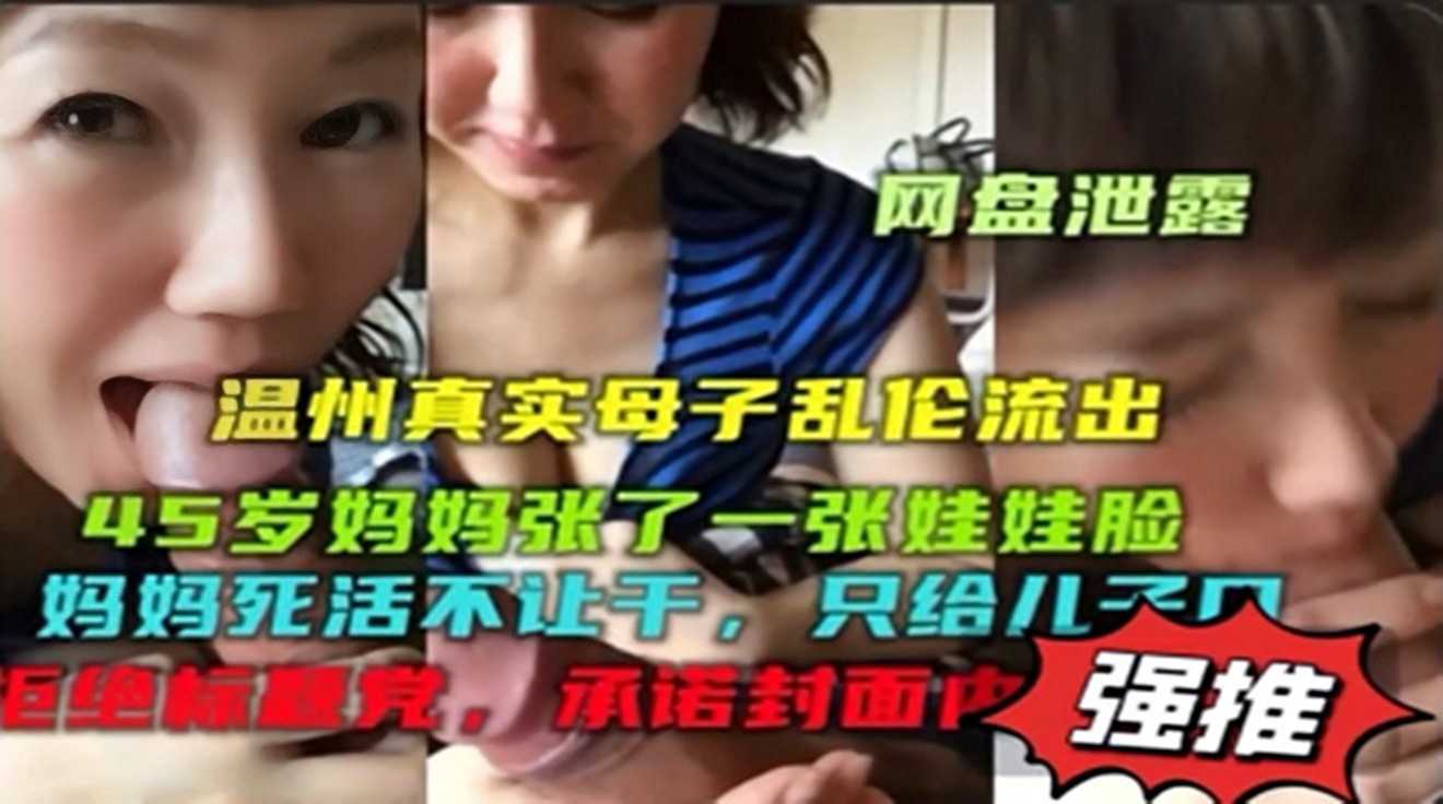 【母子乱伦】温州母子真实乱伦流出！45岁妈妈只给儿子口交，就是不让操