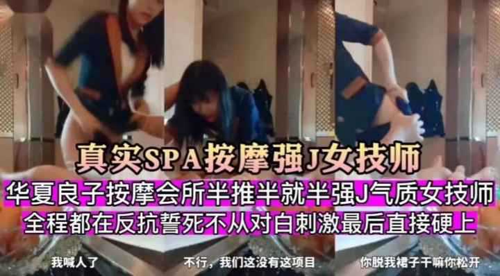 【真实SPA按摩强J女技师】按摩会所半推半就强J气质女技师全程都在反抗誓死不从对白刺激最后直接硬上