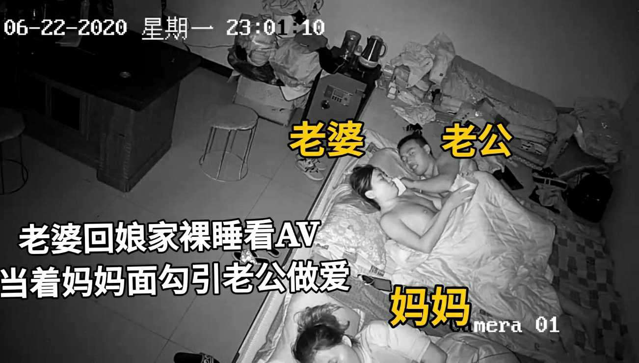 ①【家庭摄像头】老婆回娘家裸睡看AV,当着妈妈的面勾引老哥做爱！