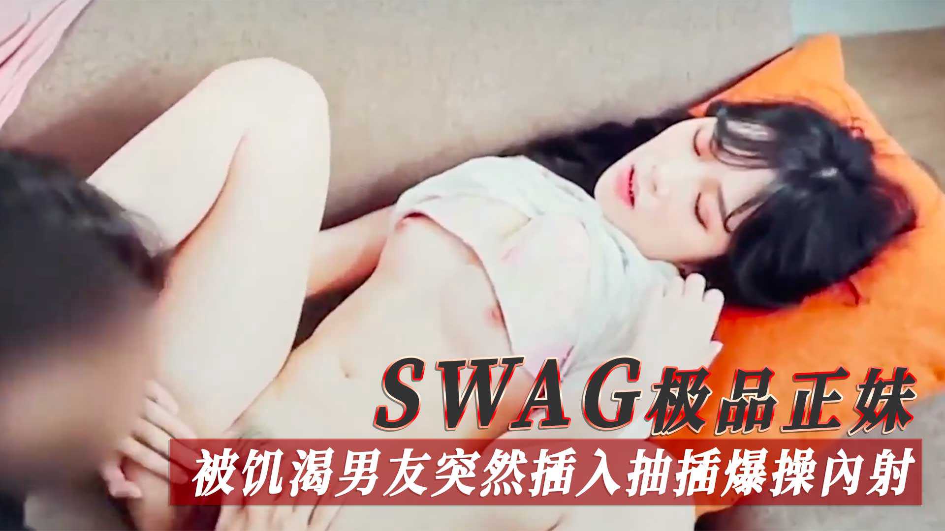 SWAG极品正妹，被饥渴男友突然插入抽插爆操內射