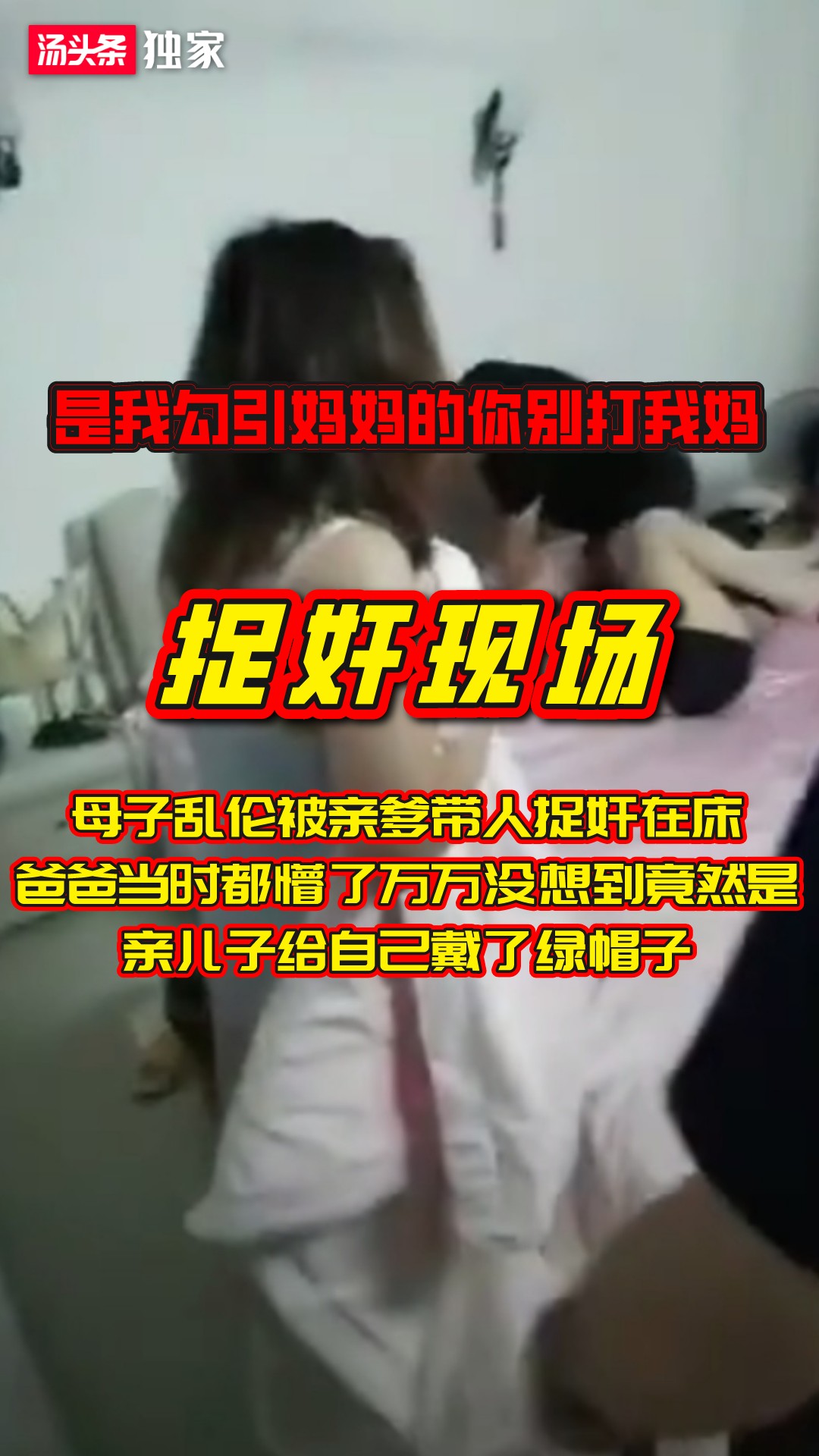 【捉奸现场】大孝子带着同学跟亲妈乱伦3P被亲爹带人捉奸在床：是我勾引妈妈的爸爸你别打我妈