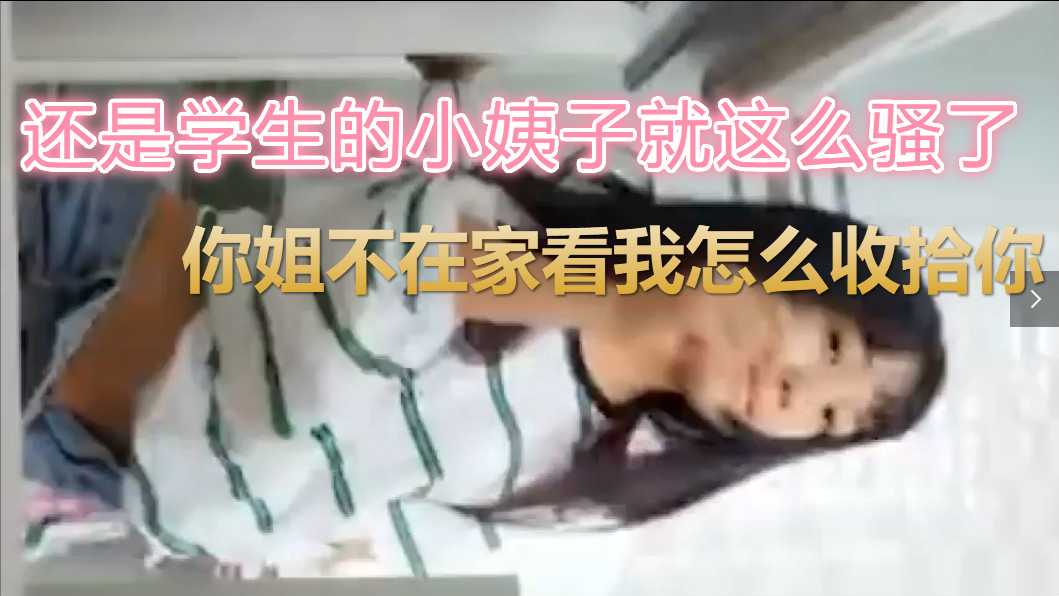 还是学生的小姨子就这么骚了，你姐不在家，看我怎么收拾你