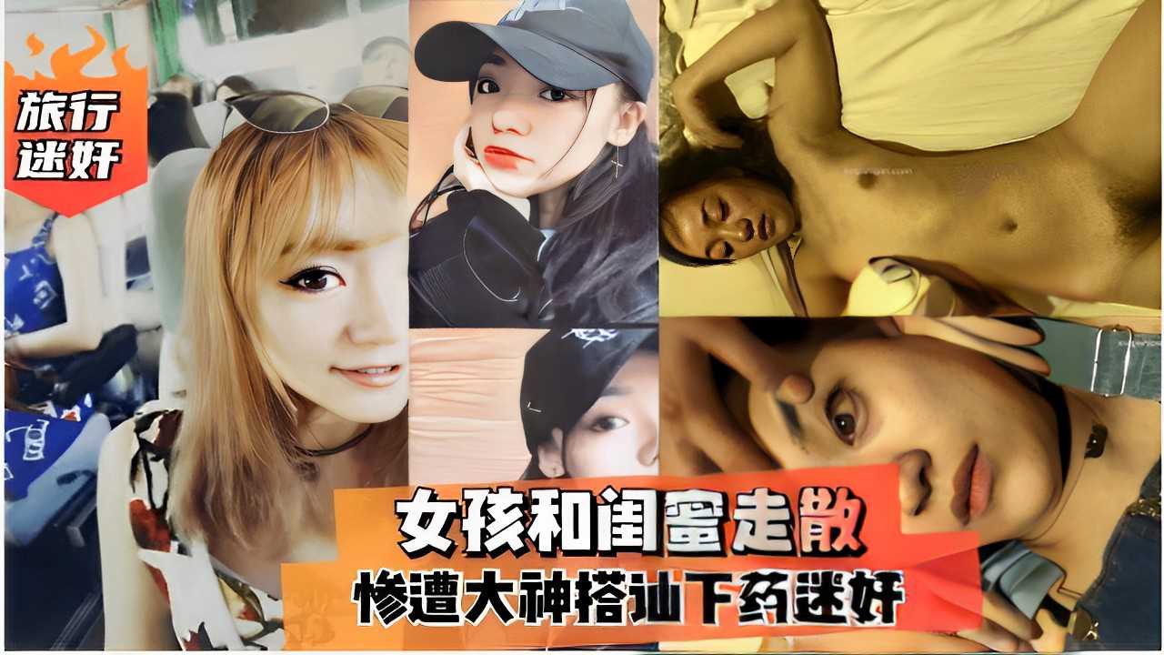 女孩和闺蜜走散惨遭大神搭讪下药迷奸！