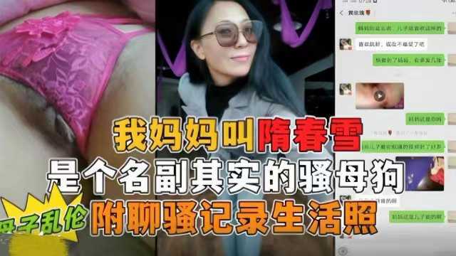 【真实母子乱伦】妈妈是个名副其实的骚母狗，与儿子偷偷乱伦，附聊骚记录生活照