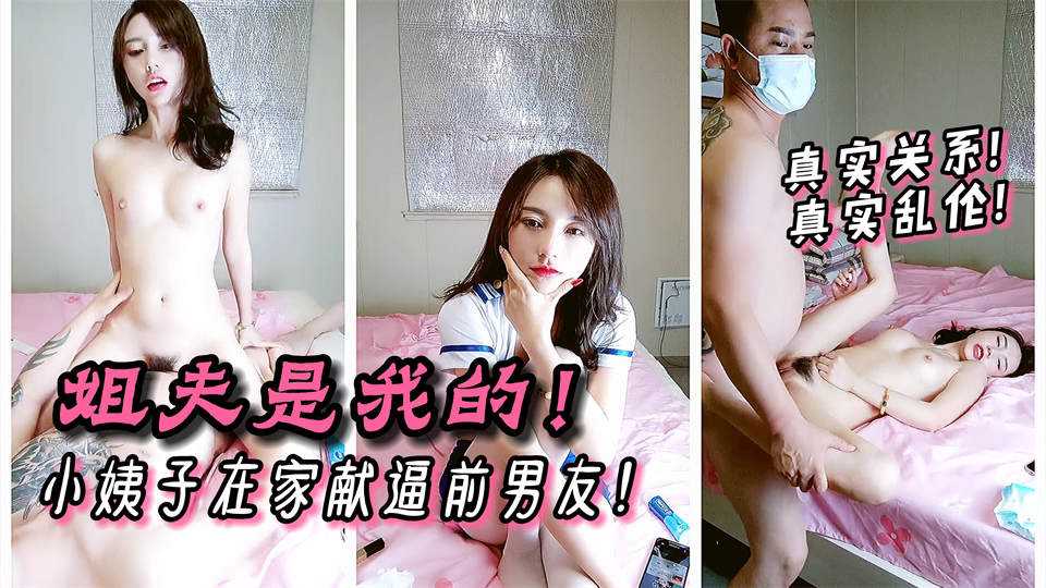 3【真实乱伦】姐夫是我的！小姨子在家献逼前男友！