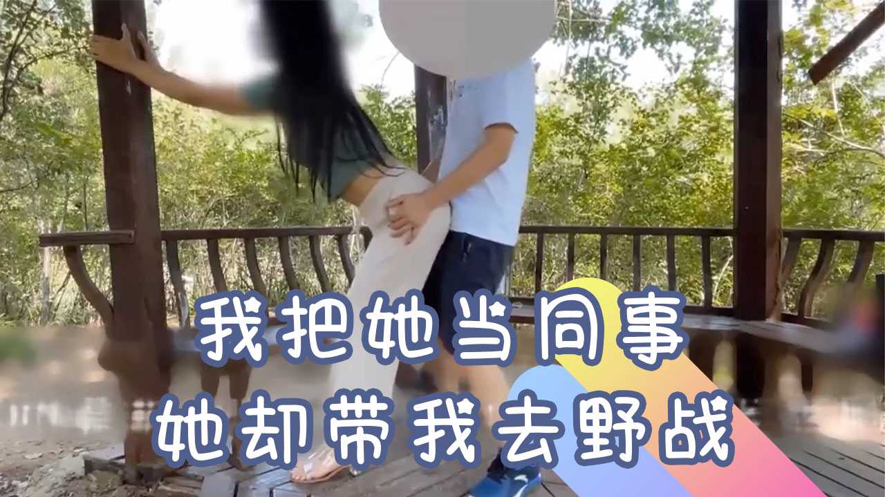 我把她当同事，她却带我去野战