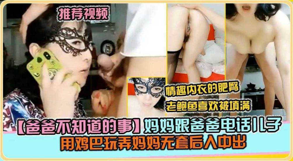 【母子乱伦事件】吗，妈妈跟爸爸打电话儿子用鸡巴玩弄妈妈