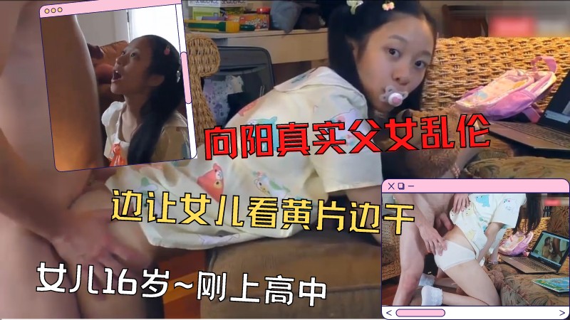 向阳真实父女乱伦丨可爱*女儿才16岁刚上高中~被鬼父抽插内射!