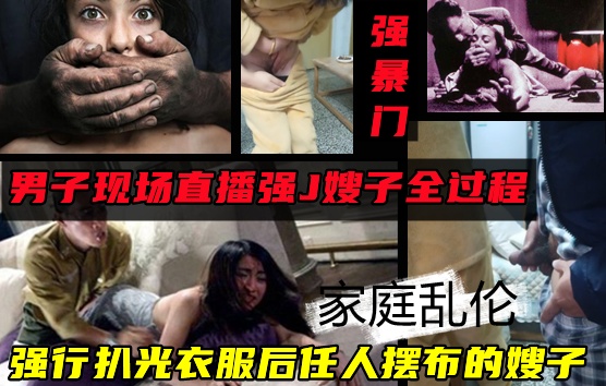 网络疯传【家庭乱伦门】弟弟现场直播强暴嫂子全过程曝光！嫂子从强行被扒光到主动求操网友直呼你嫂子真是骚逼