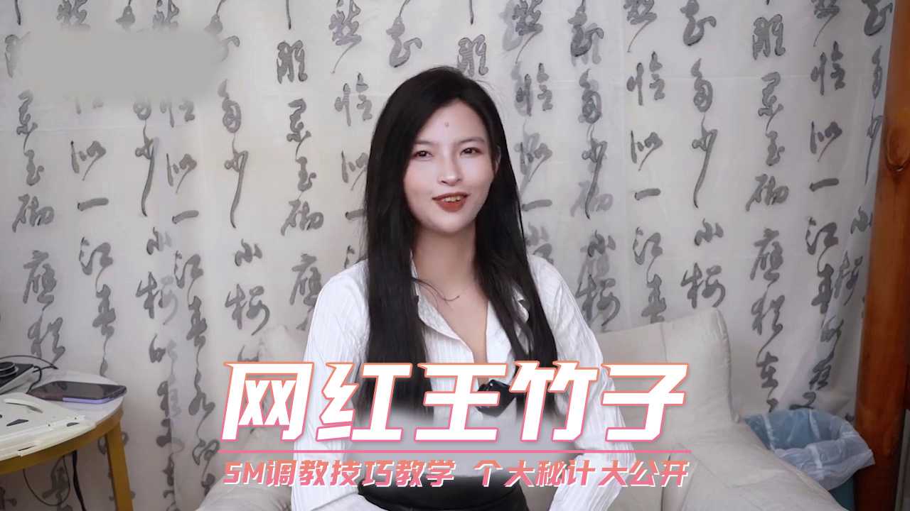 网红王竹子 SM调教技巧教学 个大秘计大公开