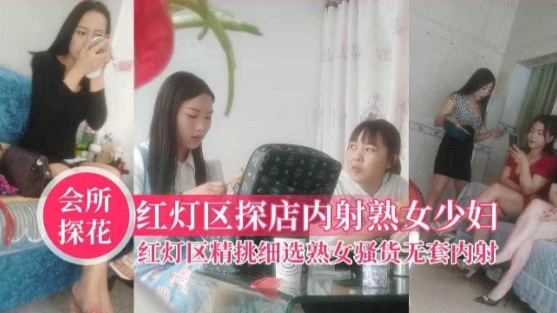 【会所探花】红灯区探店，精挑细选熟女骚货少妇无套内射