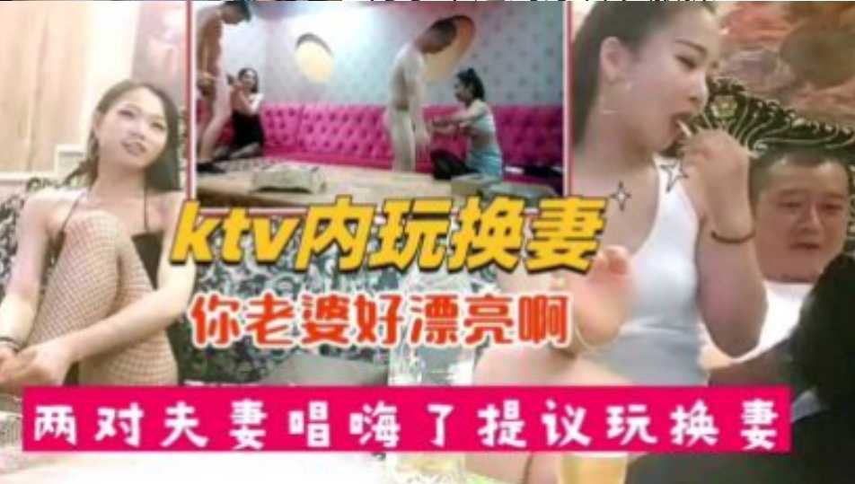 两对夫妻在KTV唱嗨了玩换妻你老婆好漂亮